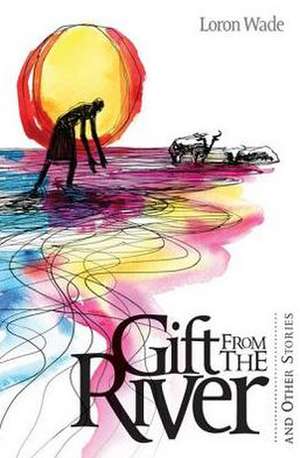 The Gift from the River: And Other Stories de Loron Wade