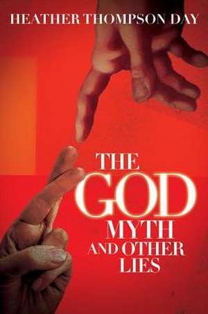 The God Myth and Other Lies de Heather Thompson Day