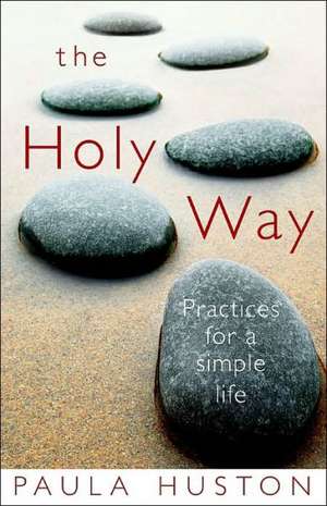 The Holy Way: Practices for a Simple Life de Paula Huston