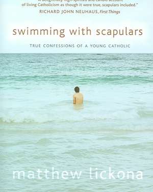 Swimming with Scapulars: True Confessions of a Young Catholic de Matthew Lickona