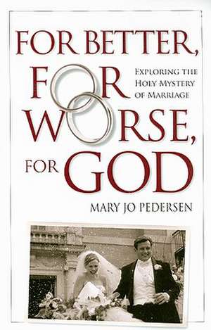 For Better, for Worse, for God: Exploring the Holy Mystery of Marriage de Mary Jo Pedersen