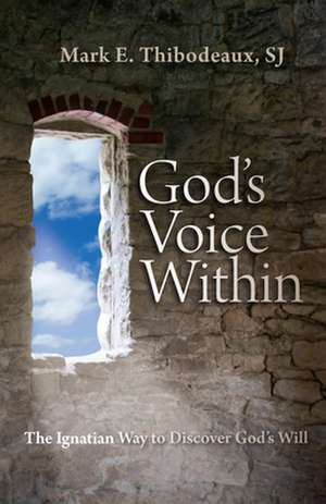 God's Voice Within: The Ignatian Way to Discover God's Will de Mark E. Thibodeaux