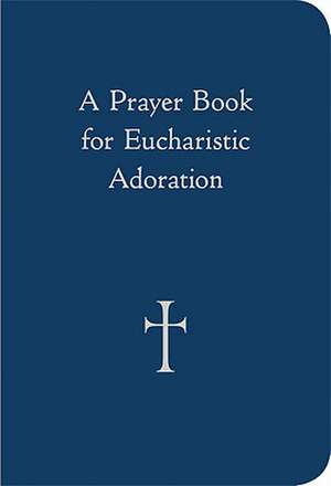 A Prayer Book for Eucharistic Adoration de William G. Storey