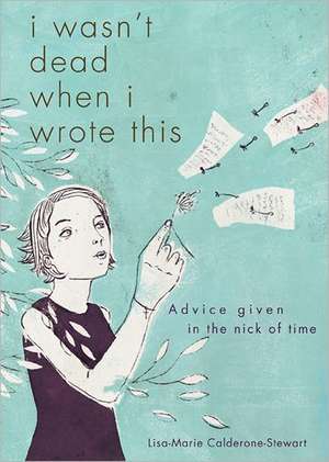 I Wasn't Dead When I Wrote This: Advice Given in the Nick of Time de Lisa-Marie Calderone-Stewart