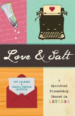 Love & Salt: A Spiritual Friendship Shared in Letters de Amy Andrews