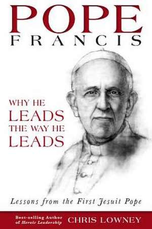 Pope Francis: Lessons from the First Jesuit Pope de Chris Lowney