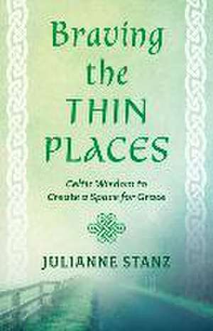 Braving the Thin Places de Julianne Stanz