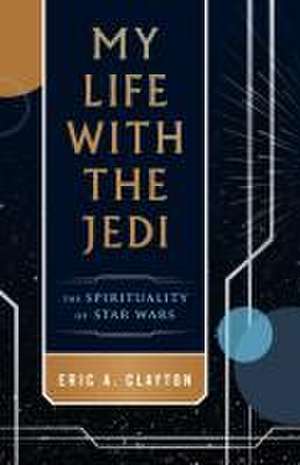 My Life with the Jedi de Eric A Clayton