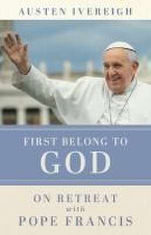 First Belong to God de Austen Ivereigh