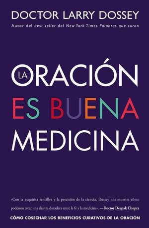 oración es buena medicina: Cómo cosechar los beneficios curativos de la oración de Larry Dossey