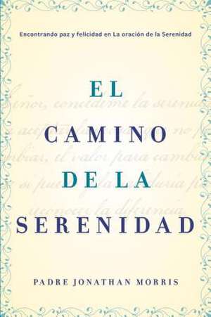 camino de la serenidad: Encontrando paz y felicidad en la Oración de la Serenidad de Father Jonathan Morris