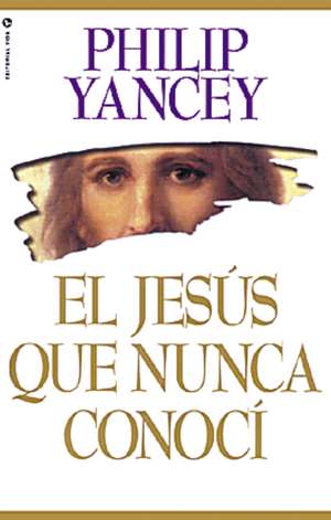 El Jesús que nunca conocí de Philip Yancey