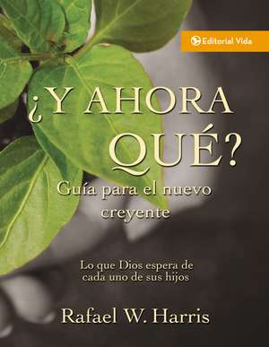 ¿Y ahora qué? Guía para el nuevo creyente: Lo que Dios espera de cada uno de sus hijos de Ralph Harris