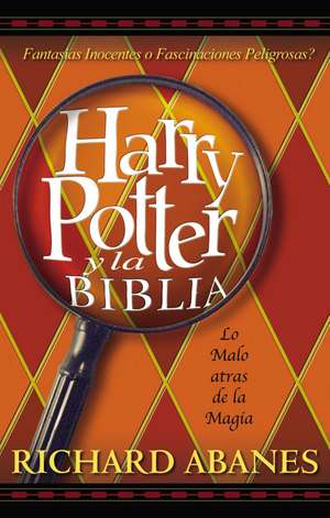 Harry Potter y la Biblia: La amenaza tras la magia de Richard Abanes