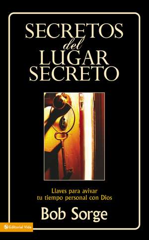 Secretos del lugar secreto: Llaves para avivar tu tiempo personal con Dios de Bob Sorge