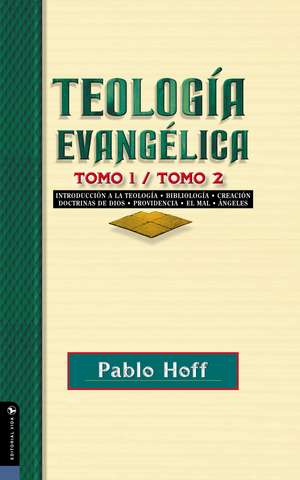 Teología evangélica tomo 1 / tomo 2: Introducción a la teología, bibliología, creación, doctrinas de Dios, providencia, el mal, ángeles. de Pablo Hoff