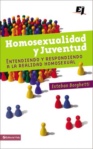 Homosexualidad y juventud: Entendiendo y respondiendo a la realidad homosexual de Esteban Borghetti