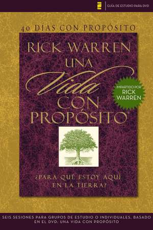 40 días con propósito- Guía de estudio del DVD: Seis sesiones para grupos de estudio o individuales basado en el DVD: Una vida con propósito de Rick Warren