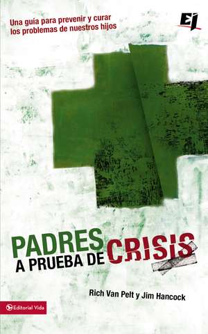 Padres a prueba de crisis: Una guía para prevenir y curar los problemas de nuestros hijos de Rich Van Pelt