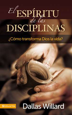 El espíritu de las disciplinas: ¿Cómo transforma Dios la vida? de Dallas Willard