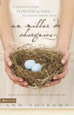 Un millar de obsequios: El desafío a tener plenitud de vida allí mismo donde estás de Ann Voskamp