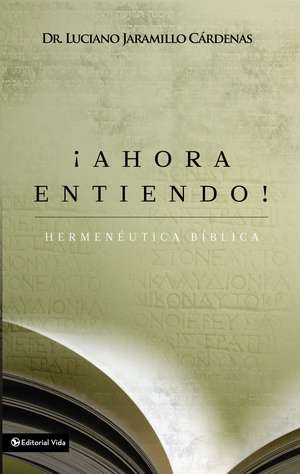 ¡Ahora entiendo! Hermenéutica bíblica: Diferentes sentidos de las Escrituras de Luciano Jaramillo Cárdenas