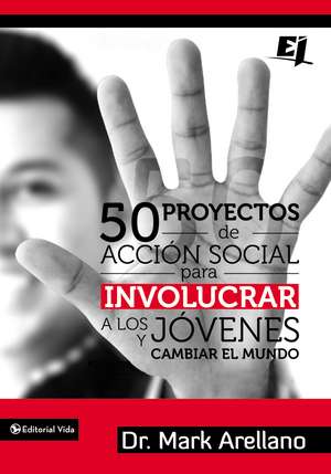 50 proyectos de acción social para involucrar a los jóvenes y cambiar el mundo de Mark Ernesto Arellano