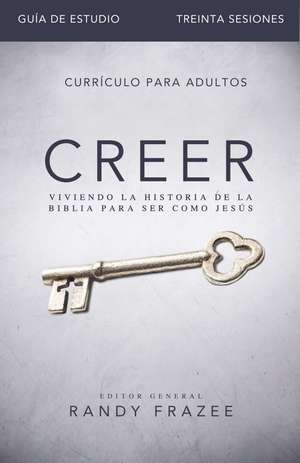 Creer - Guía de estudio: Viviendo la historia de la Biblia para ser como Jesús de Randy Frazee