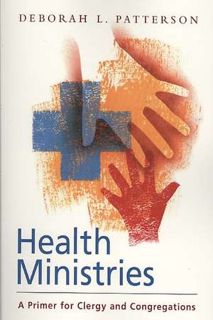 Health Ministries: A Primer for Clergy and Congregations de Deborah L. Patterson