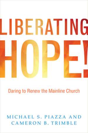 Liberating Hope!: Daring to Renew the Mainline Church de Michael Piazza