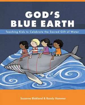 God's Blue Earth: Teaching Kids to Celebrate the Sacred Gift of Water de Suzanne Blokland