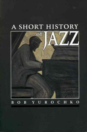 A Short History of Jazz de Bob Yurochko