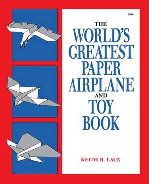 The World's Greatest Paper Airplane and Toy Book de Keith Laux