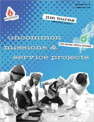 Uncommon Missions & Service Projects [With CDROM]: High School Group Study de Jim Burns