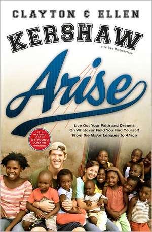 Arise: Live Out Your Faith and Dreams on Whatever Field You Find Yourself de Clayton Kershaw