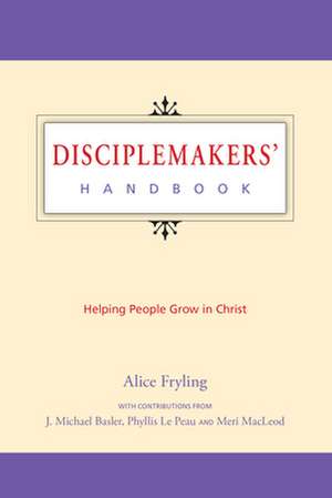 Disciplemakers' Handbook: Helping People Grow in Christ de Alice Fryling