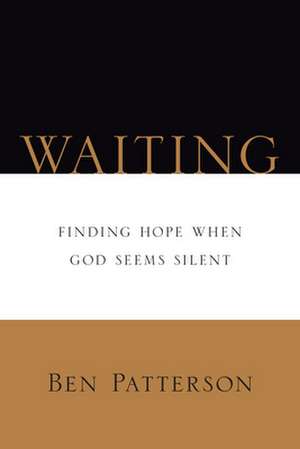 Waiting – Finding Hope When God Seems Silent de Ben Patterson