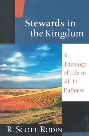 Stewards in the Kingdom: A Theology of Life in All Its Fullness de R. Scott Rodin