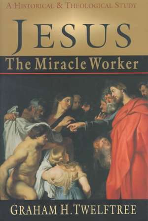 Jesus the Miracle Worker de Graham H. Twelftree