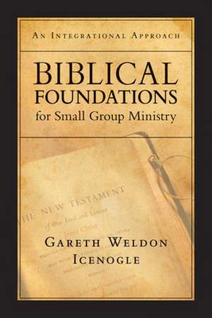 Biblical Foundations for Small Group Ministry – An Integrational Approach de Gareth Weldon Icenogle