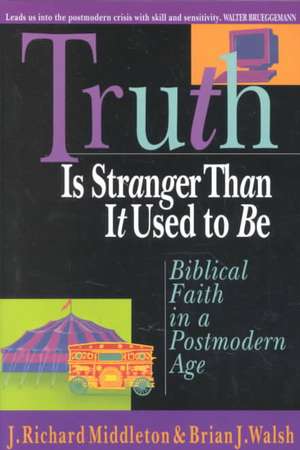 Truth Is Stranger Than It Used to Be – Biblical Faith in a Postmodern Age de J. Richard Middleton