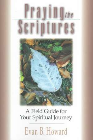 Praying the Scriptures: A Field Guide for Your Spiritual Journey de Evan B. Howard