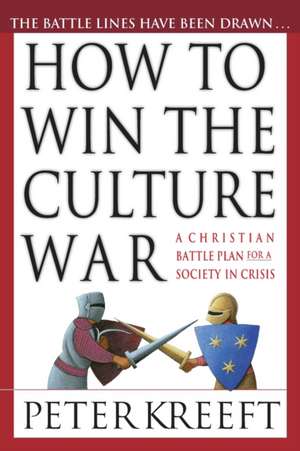 How to Win the Culture War – A Christian Battle Plan for a Society in Crisis de Peter Kreeft