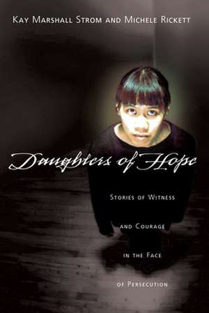 Daughters of Hope – Stories of Witness Courage in the Face of Persecution de Kay Marshall Strom