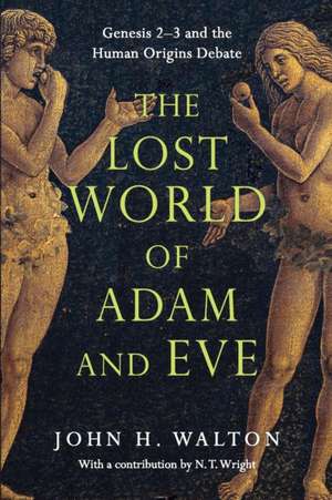 The Lost World of Adam and Eve – Genesis 2–3 and the Human Origins Debate de John H. Walton