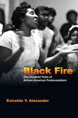 Black Fire – One Hundred Years of African American Pentecostalism de Estrelda Y. Alexander