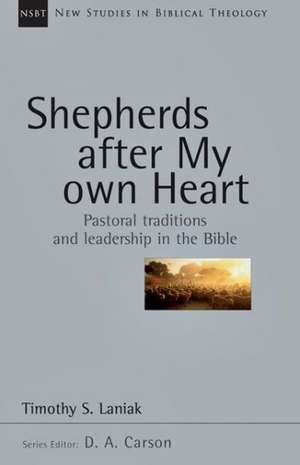 Shepherds After My Own Heart: Pastoral Traditions and Leadership in the Bible de Timothy Laniak