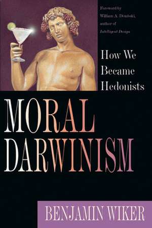 Moral Darwinism – How We Became Hedonists de Benjamin Wiker