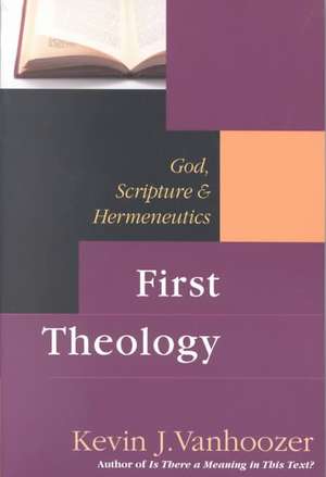 First Theology – God, Scripture & Hermeneutics de Kevin J. Vanhoozer