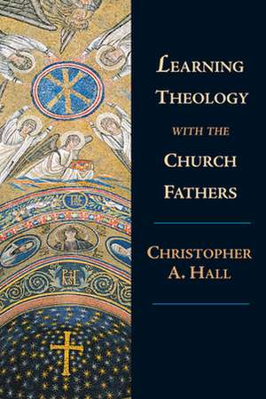 Learning Theology with the Church Fathers de Christopher A. Hall